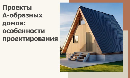 Проекты А-образных домов: особенности проектирования и строительства в Майкопе